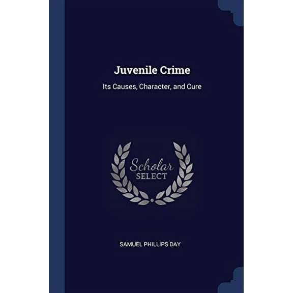Juvenile Crime : Its Causes, Character, and Cure (Paperback)