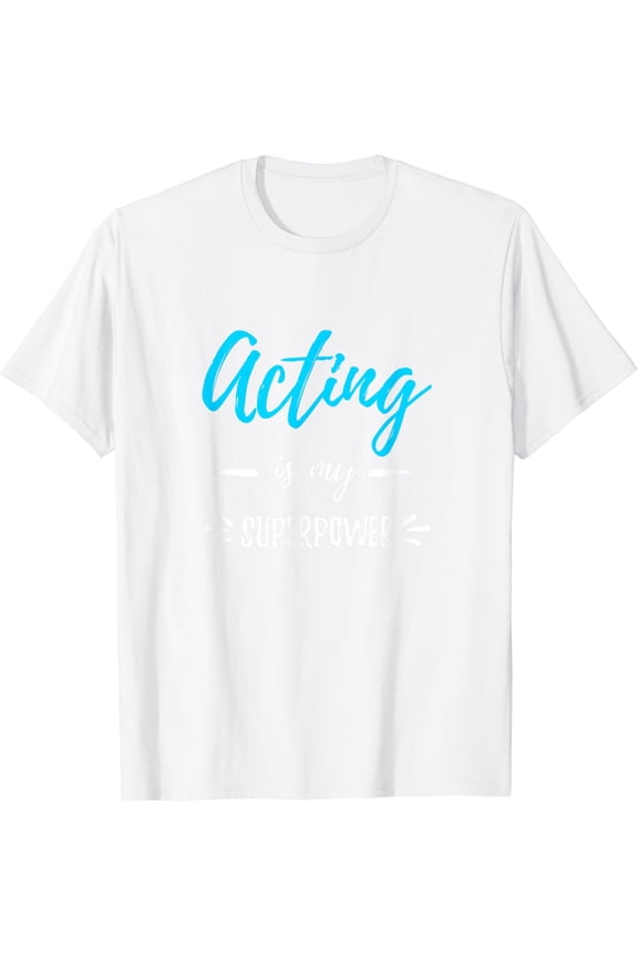 Acting Is My Superpower T-Shirt Funny Actor or Actress Gift T-Shirt