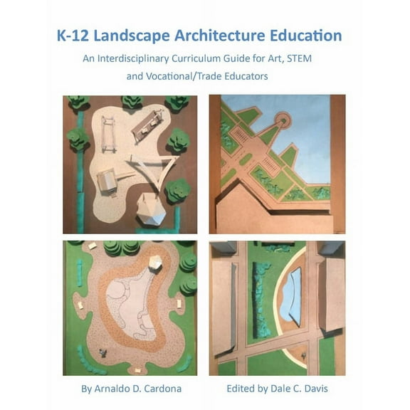 K-12 Landscape Architecture Education: An Interdisciplinary Curriculum Guide for Art, STEM and Vocational/Trade Educators (Paperback)