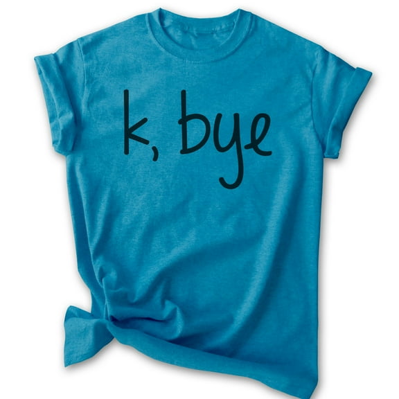 K Bye Shirt, Unisex Women's Men's Shirt, Slang Shirt, Girlfriend Shirt, Heather Blue, X-Large
