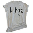 thumbnail image 1 of K Bye Shirt, Unisex Women's Men's Shirt, Slang Shirt, Girlfriend Shirt, Heather Gray, Small, 1 of 6