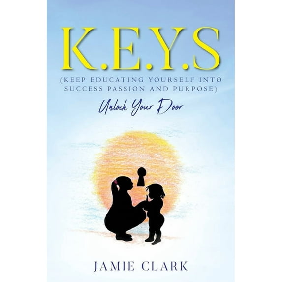 K.E.Y.S (Keep Educating Yourself into Success Passion and Purpose), (Paperback)