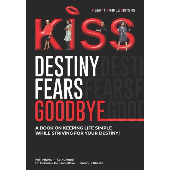K.I.S.S. Destiny Fears Goodbye: A book on keeping life simple while striving for your destiny!  Paperback  1097368815 9781097368815 Kelli Adams, Kathy Hood, Dr. Deborah Johnson-Blake, Monique Russell