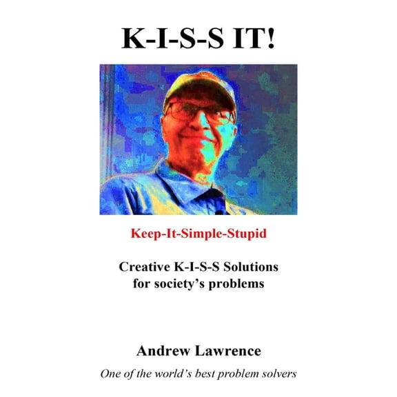 K-I-S-S It!: Keep-It-Simple-Stupid solutions for society's problems, (Paperback)