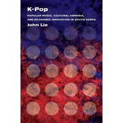 K-Pop Popular Music, Cultural Amnesia, and Economic Innovation in South Korea Edition 1 Paperback