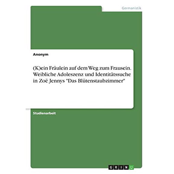 (K)ein Frulein auf dem Weg zum Frausein. Weibliche Adoleszenz und Identittssuche in Zo Jennys "Das Bltenstaubzimmer" (Paperback)