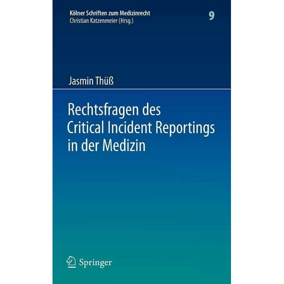 Kölner Schriften Zum Medizinrecht Rechtsfragen Des Critical Incident Reportings in Der Medizin: Unter Besonderer Berücksichtigung Krankenhausinterner Fehl, Book 9, (Hardcover)