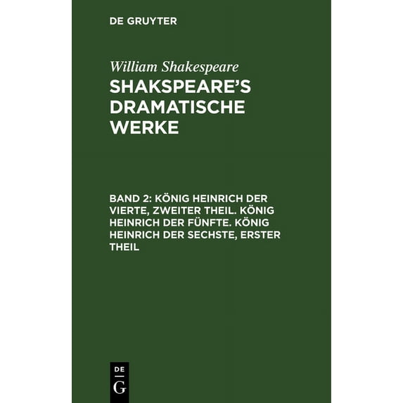 König Heinrich Der Vierte, Zweiter Theil. König Heinrich Der Fünfte. König Heinrich Der Sechste, Erster Theil, (Hardcover)