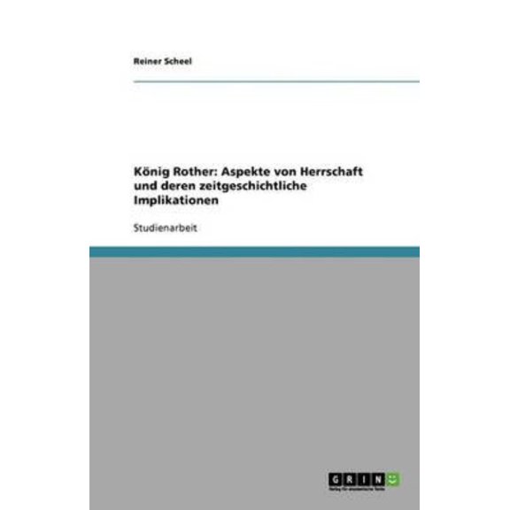 Konig Rother: Aspekte Von Herrschaft Und Deren Zeitgeschichtliche Implikationen