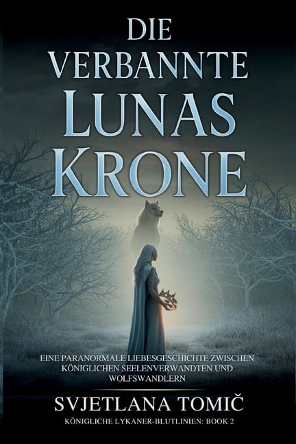 KÃ¶nigliche Lykaner-Blutlinien Die Verbannte Lunas Krone: Eine Paranormale Liebesgeschichte Zwischen KÃ¶niglichen Seelenverwandten Und Wolfswandlern, Book 2, (Paperback)