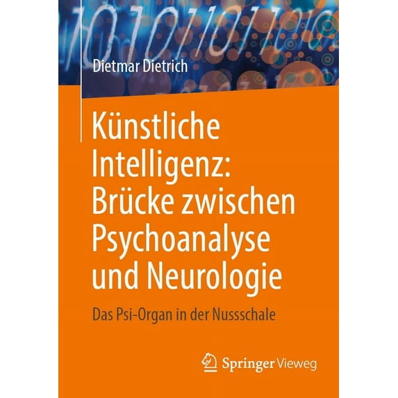 Künstliche Intelligenz: Brücke Zwischen Psychoanalyse Und Neurologie: Das Psi-Organ in Der Nussschale, (Paperback)