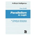 thumbnail image 1 of Künstliche Intelligenz Parallelism in Logic: Its Potential for Performance and Program Development, (Paperback), 1 of 1