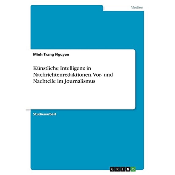 Knstliche Intelligenz in Nachrichtenredaktionen. Vor- und Nachteile im Journalismus German Edition Paperback 3346419576 9783346419576 Minh Trang Nguyen