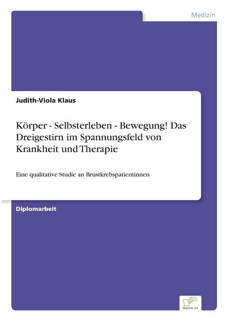 KÃ¶rper - Selbsterleben - Bewegung! Das Dreigestirn im Spannungsfeld von Krankheit und Therapie: Eine qualitative Studie , (Paperback)
