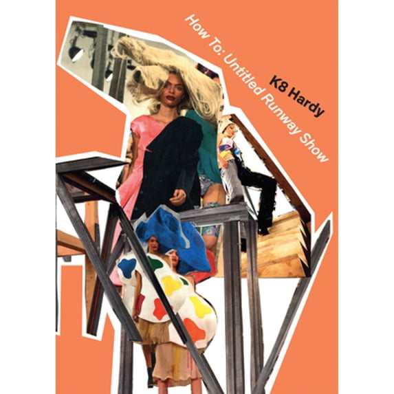 Pre-Owned K8 Hardy: How to: Untitled Runway Show (Hardcover 9782953978827) by Hardy, Dorothée Perret, Cheryl Donegan