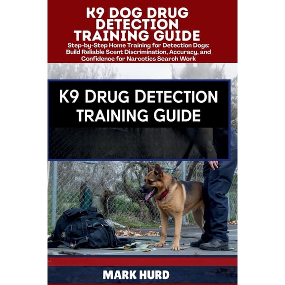 Positive Reinforcement Pet Home K9 Dog Drug Detection Training Guide: Step-by-Step Home Training for Detection Dogs: Build Reliable Scent Discrimination, (Paperback)