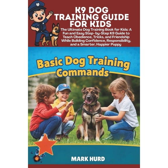 Positive Reinforcement Pet Home K9 Dog Training Guide for Kids: The Ultimate Dog Training Book for Kids: A Fun and Easy Step- by-Step K9 Guide to Teach , (Paperback)