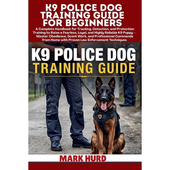 Positive Reinforcement Pet Home K9 Police Dog Training Guide for Beginners: A Handbook for Tracking, Detection, and Protection Training to Raise a Fearl, (Paperback)