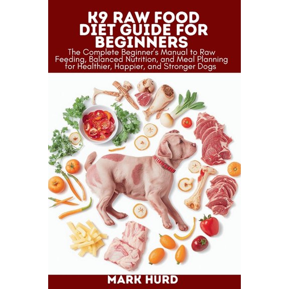 Positive Reinforcement Pet Home K9 Raw Food Diet Guide for Beginners: The Complete Beginner's Manual to Raw Feeding, Balanced Nutrition, and Meal P, (Paperback)