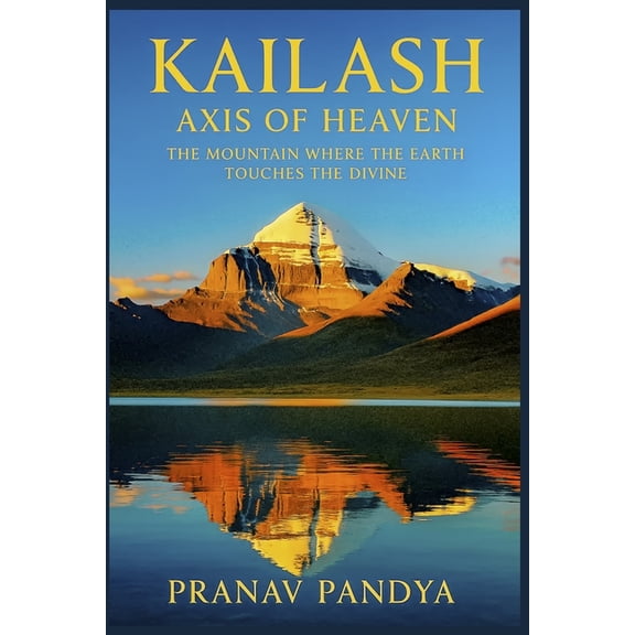KAILASH Axis of Heaven: The Mountain Where the Earth Touches the Divine, (Paperback)