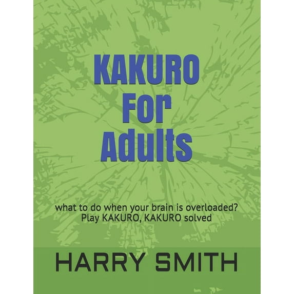 KAKURO For Adults: what to do when your brain is overloaded? Play KAKURO, KAKURO solved