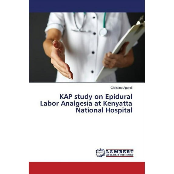 KAP study on Epidural Labor Analgesia at Kenyatta National Hospital (Paperback)