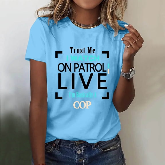 KDFJPTH Womens T Shirts Graphic Trust Me I Watch On Patrol Live I’M Basically A Cop Trust Me I Watch On Patrol Live Shirt Tshirts Top