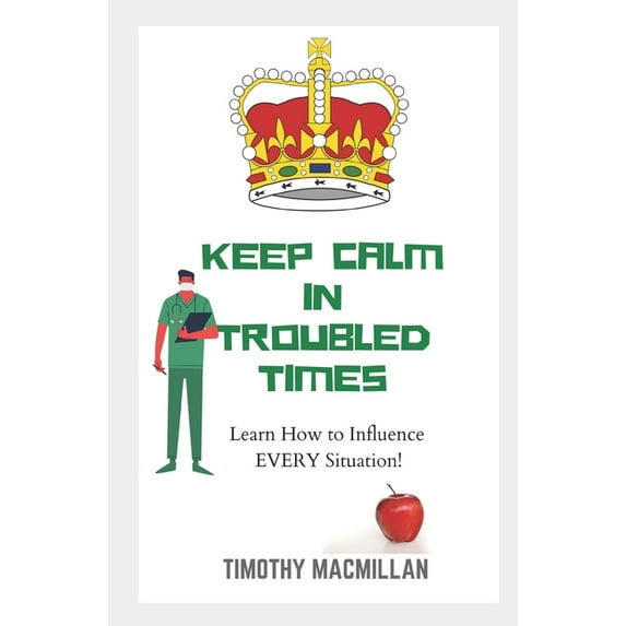 KEEP CALM In Troubled Times: Learn How to Influence EVERY Situation! (Paperback)