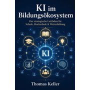 KI im Bildungs kosystem Vom Klassenzimmer zur lebenslangen Weiterbildung - Ein strategischer und p dagogischer Leitfade, Paperback