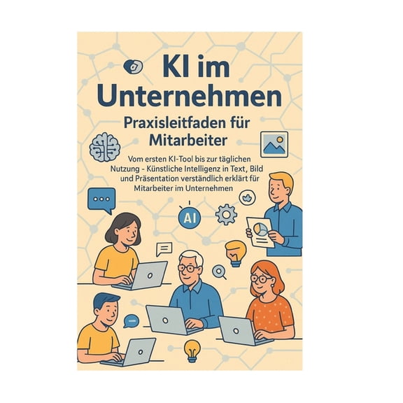 KI im Unternehmen - Praxisleitfaden fr Mitarbeiter: Vom ersten KI-Tool bis zur tglichen Nutzung - Knstliche Intellige, (Hardcover)