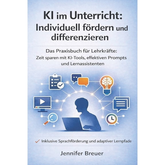 KI im Unterricht: Individuell frdern und differenzieren: Das Praxisbuch fr Lehrkrfte: Zeit sparen mit KI-Tools, effek, (Paperback)
