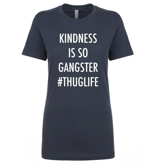KINDNESS IS SO GANGSTER #THUGLIFE Womens crewneck tee