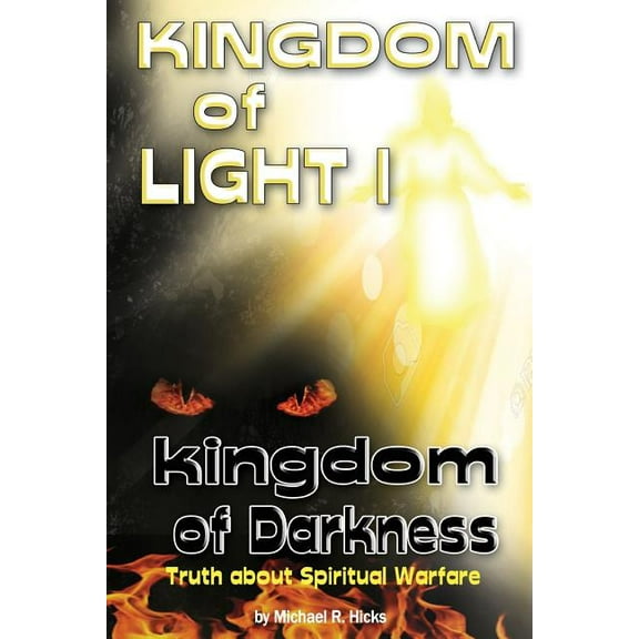KINGDOM of LIGHT 1 kingdom of darkness: Truth about Spiritual Warfare Paperback 0996590862 9780996590860 Michael R Hicks