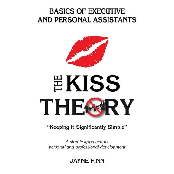 The KISS Theory: Basics of Executive and Personal Assistants: Keep It Strategically Simple "A simple approach to persona, (Paperback)