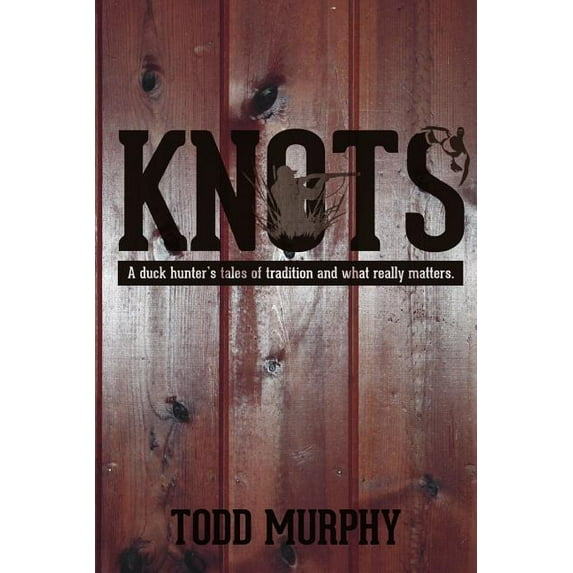KNOTS a duck hunter's tales of tradition and what really matters, (Paperback)