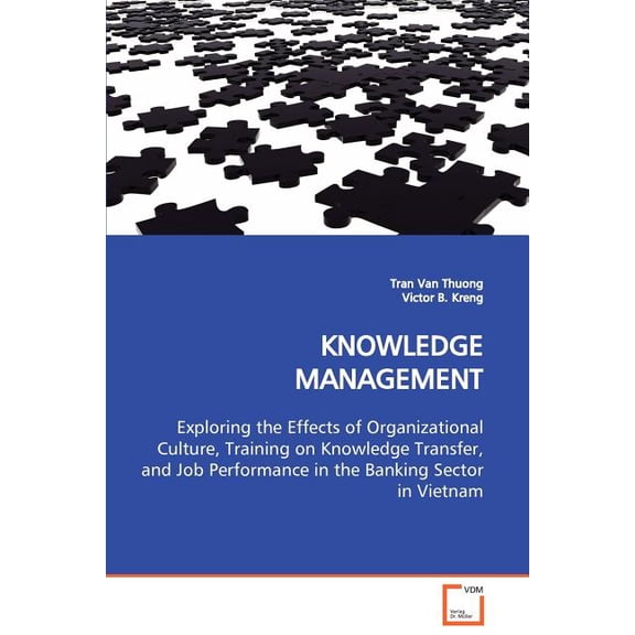 KNOWLEDGE MANAGEMENT Exploring the Effects of Organizational Culture, Training on Knowledge Transfer, and Job Performance in the Banking Sector in Vietnam (Paperback)