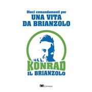 KONRAD IL BRIANZOL DIECI COMANDAMENTI PER UNA VITA DA BRIANZOLO Konrad il Brianzol Paperback