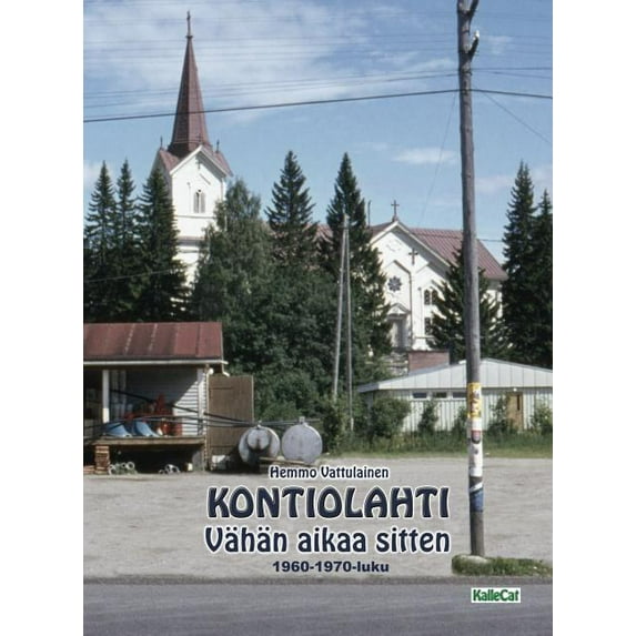 KONTIOLAHTI - Vähän aikaa sitten 1960-1970-luku: Valokuvakirja, (Hardcover)