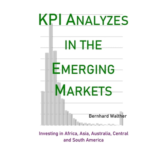 KPI Analyzes in the Emerging Markets: Investing in Africa, Asia, Australia, Central and South America Paperback 1652605959 9781652605959 Bernhard Walther