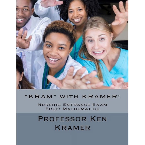 "KRAM" with KRAMER!: Nursing Entrance Exam Prep: Mathematics (Paperback)