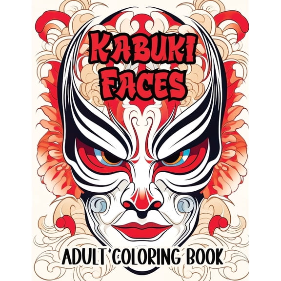 Kabuki Faces Adult Coloring Book: Infuse Color into 25 Traditional Japanese Theater Masks Designs, (Paperback)