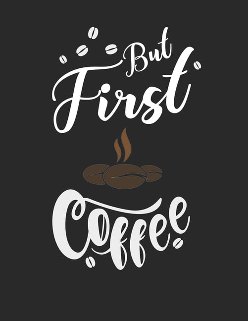 Kaffee Tasting Buch : Dein persönliches Verkostungsbuch zum selber ausfüllen ♦ für über 100 verschiedene Kaffeesorten ♦ Egal ob aus europäischen, türkischen oder brasilianischen Kaffee ♦ Großzügiges A4+ Format ♦ Motiv: But first coffee 7 (Paperback)