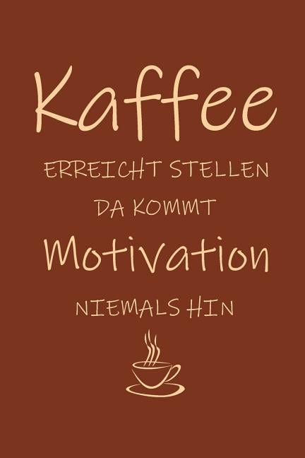 Kaffee Erreicht Stellen Da Kommt Motivation Niemals Hin Kaffee erreicht Stellen da kommt Motivation niemals hin : 15,2 x 22,9