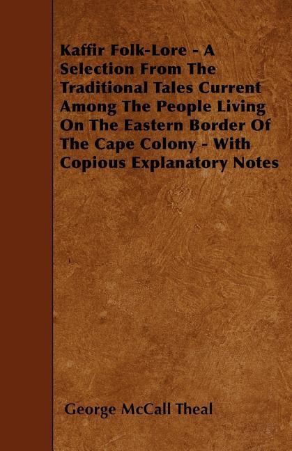 Kaffir Folk-Lore - A Selection From The Traditional Tales Current Among The People Living On The Eastern Border Of The Cape Colony - With Copious Explanatory Notes (Paperback)