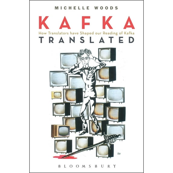 Kafka Translated: How Translators Have Shaped Our Reading of Kafka, (Paperback)