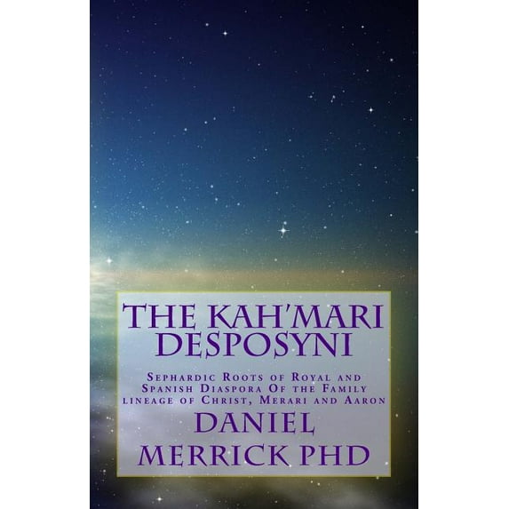 Kah'mari Desposyni : Sephardic Roots of Royal and Spanish Diaspora of the Family Lineage of Christ, Merari and Aaron
