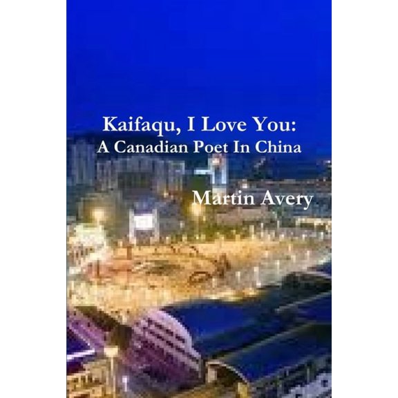 Kaifaqu, I Love You: A Canadian Poet In China, (Paperback)