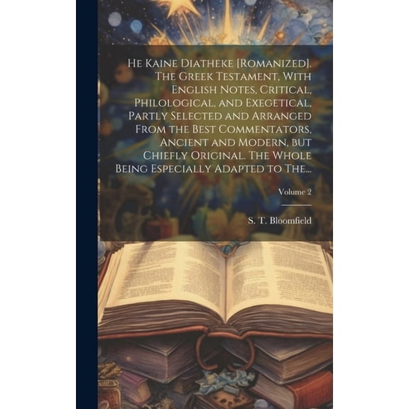 He Kaine Diatheke [romanized]. The Greek Testament, With English Notes, Critical, Philological, and Exegetical, Partly S, (Hardcover)