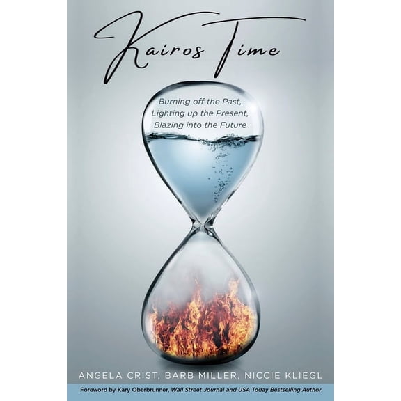 Kairos Time: Burning off the Past, Lighting up the Present, Blazing into the Future, (Paperback)