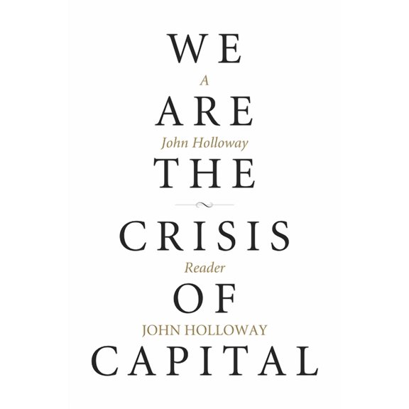 Kairos We Are the Crisis of Capital: A John Holloway Reader, (Paperback)